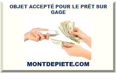 OBJET ACCEPTÉ POUR LE PRÊT SUR GAGE 